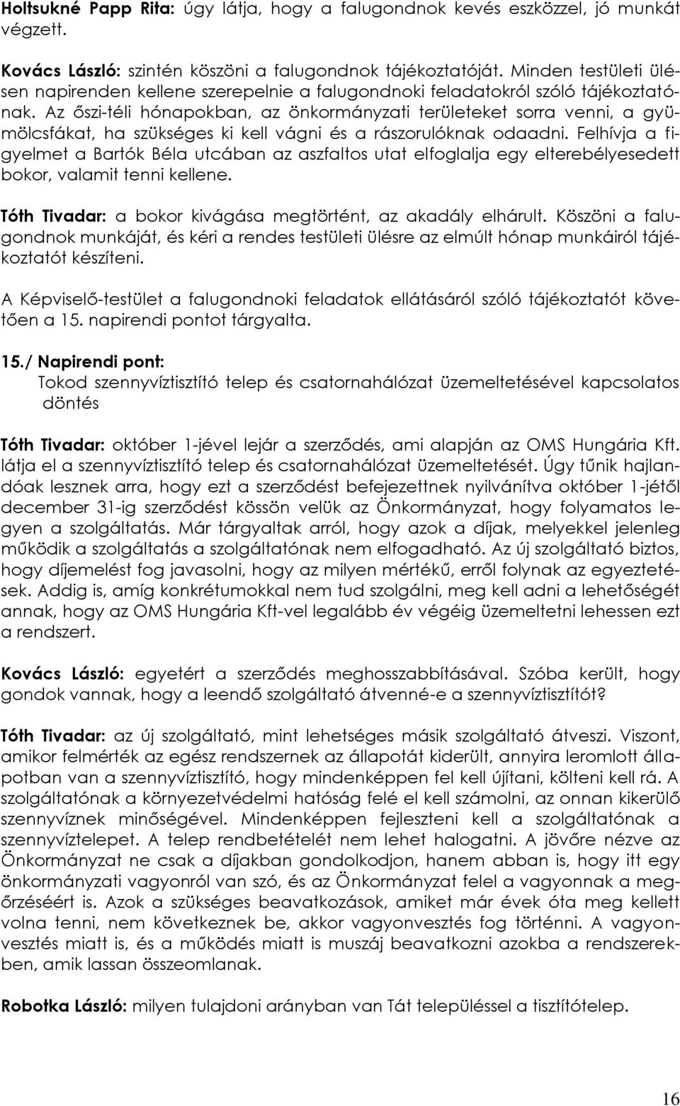 Az őszi-téli hónapokban, az önkormányzati területeket sorra venni, a gyümölcsfákat, ha szükséges ki kell vágni és a rászorulóknak odaadni.