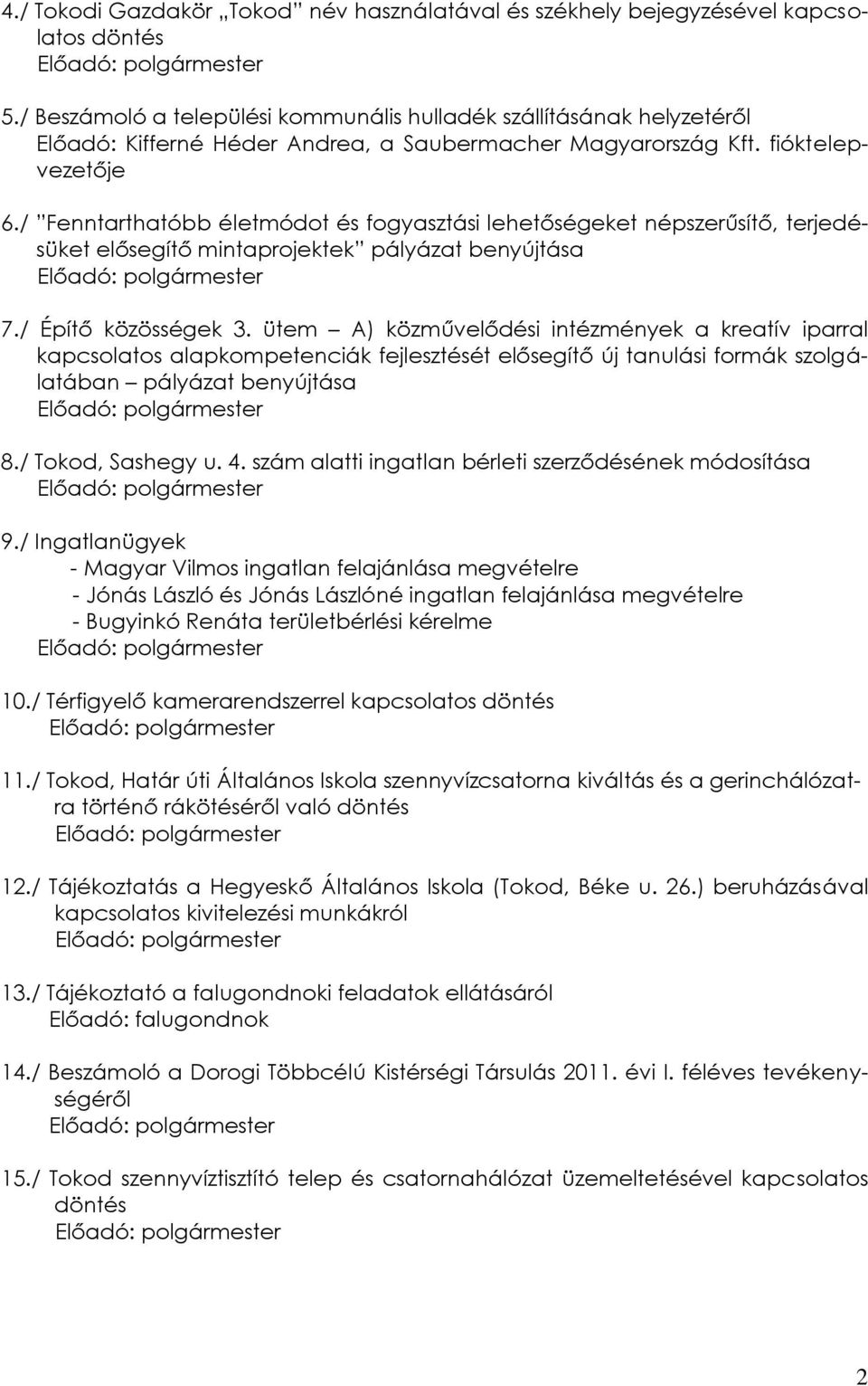 / Fenntarthatóbb életmódot és fogyasztási lehetőségeket népszerűsítő, terjedésüket elősegítő mintaprojektek pályázat benyújtása 7./ Építő közösségek 3.