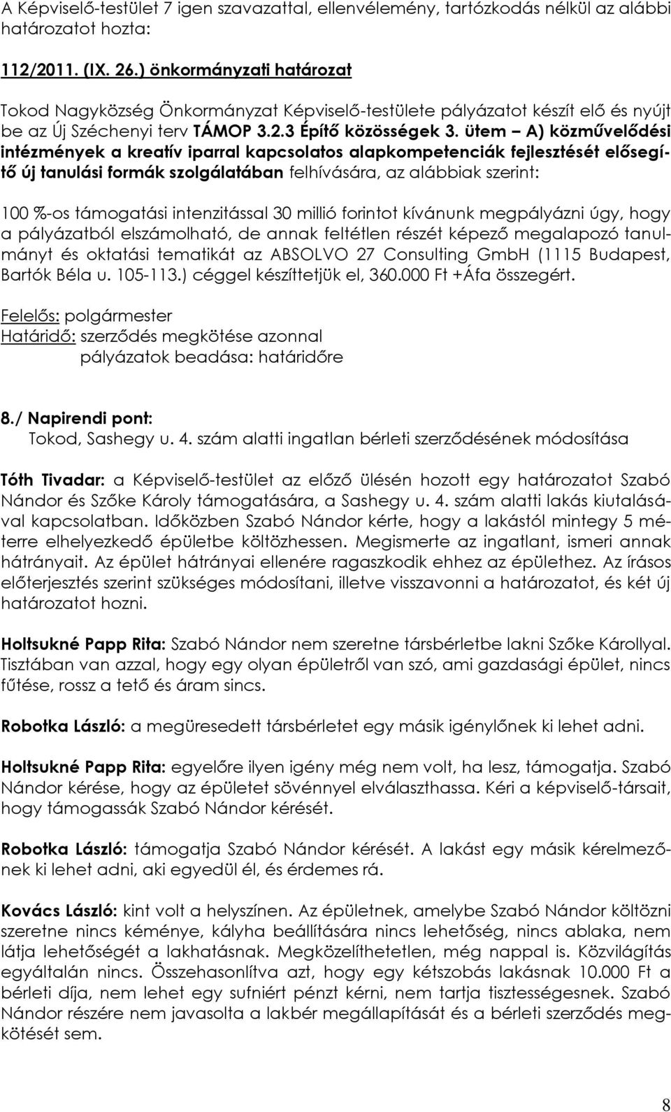 intenzitással 30 millió forintot kívánunk megpályázni úgy, hogy a pályázatból elszámolható, de annak feltétlen részét képező megalapozó tanulmányt és oktatási tematikát az ABSOLVO 27 Consulting GmbH