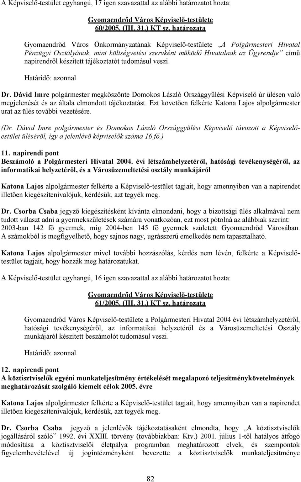 tájékoztatót tudomásul veszi. Határidı: azonnal Dr. Dávid Imre polgármester megköszönte Domokos László Országgyőlési Képviselı úr ülésen való megjelenését és az általa elmondott tájékoztatást.