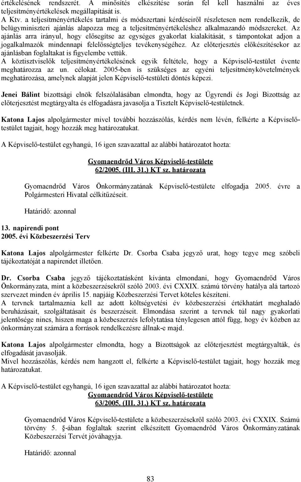 Az ajánlás arra irányul, hogy elısegítse az egységes gyakorlat kialakítását, s támpontokat adjon a jogalkalmazók mindennapi felelısségteljes tevékenységéhez.