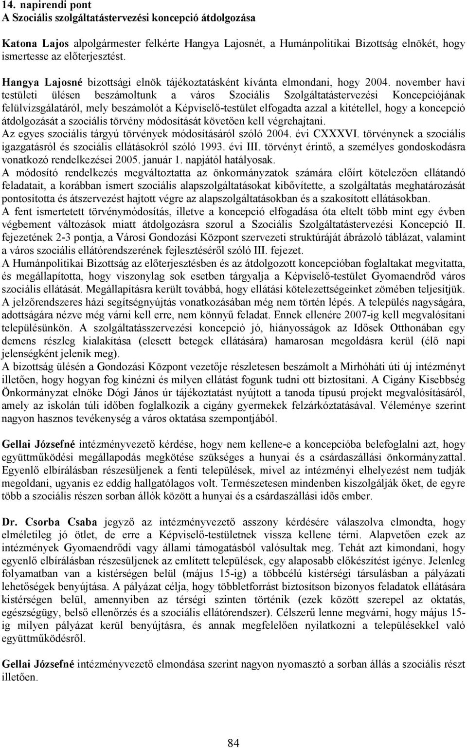 november havi testületi ülésen beszámoltunk a város Szociális Szolgáltatástervezési Koncepciójának felülvizsgálatáról, mely beszámolót a Képviselı-testület elfogadta azzal a kitétellel, hogy a