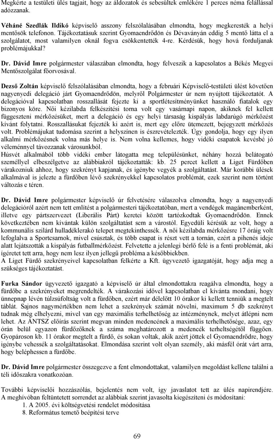 Tájékoztatásuk szerint Gyomaendrıdön és Dévaványán eddig 5 mentı látta el a szolgálatot, most valamilyen oknál fogva csökkentették 4-re. Kérdésük, hogy hová forduljanak problémájukkal? Dr.