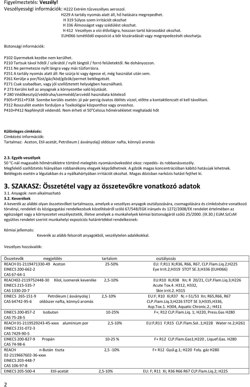 EUH066 Ismétlődő expozíció a bőr kiszáradását vagy megrepedezését okozhatja. Biztonsági információk: P102 Gyermekek kezébe nem kerülhet.