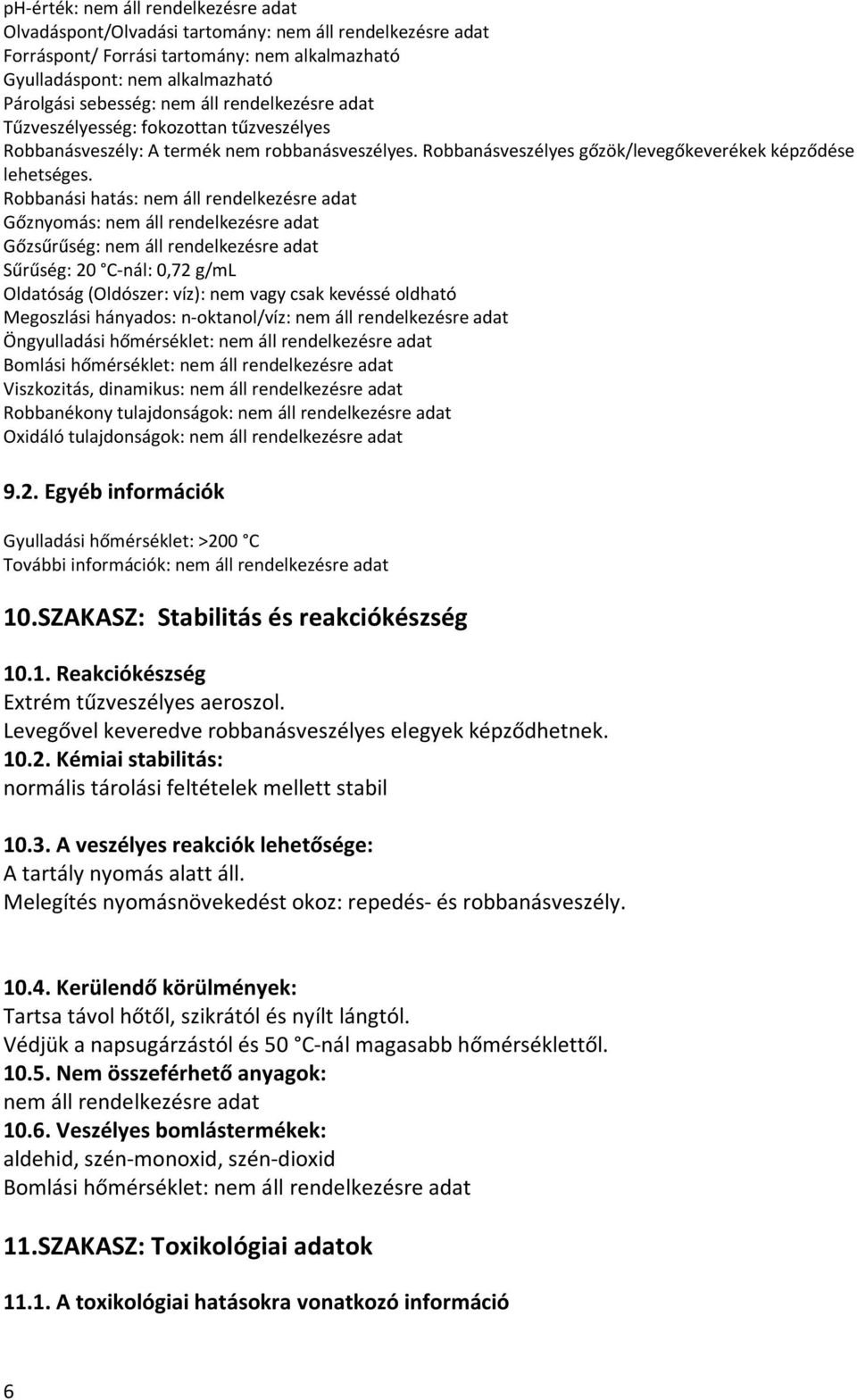 Robbanási hatás: nem áll rendelkezésre adat Gőznyomás: nem áll rendelkezésre adat Gőzsűrűség: nem áll rendelkezésre adat Sűrűség: 20 C-nál: 0,72 g/ml Oldatóság (Oldószer: víz): nem vagy csak kevéssé