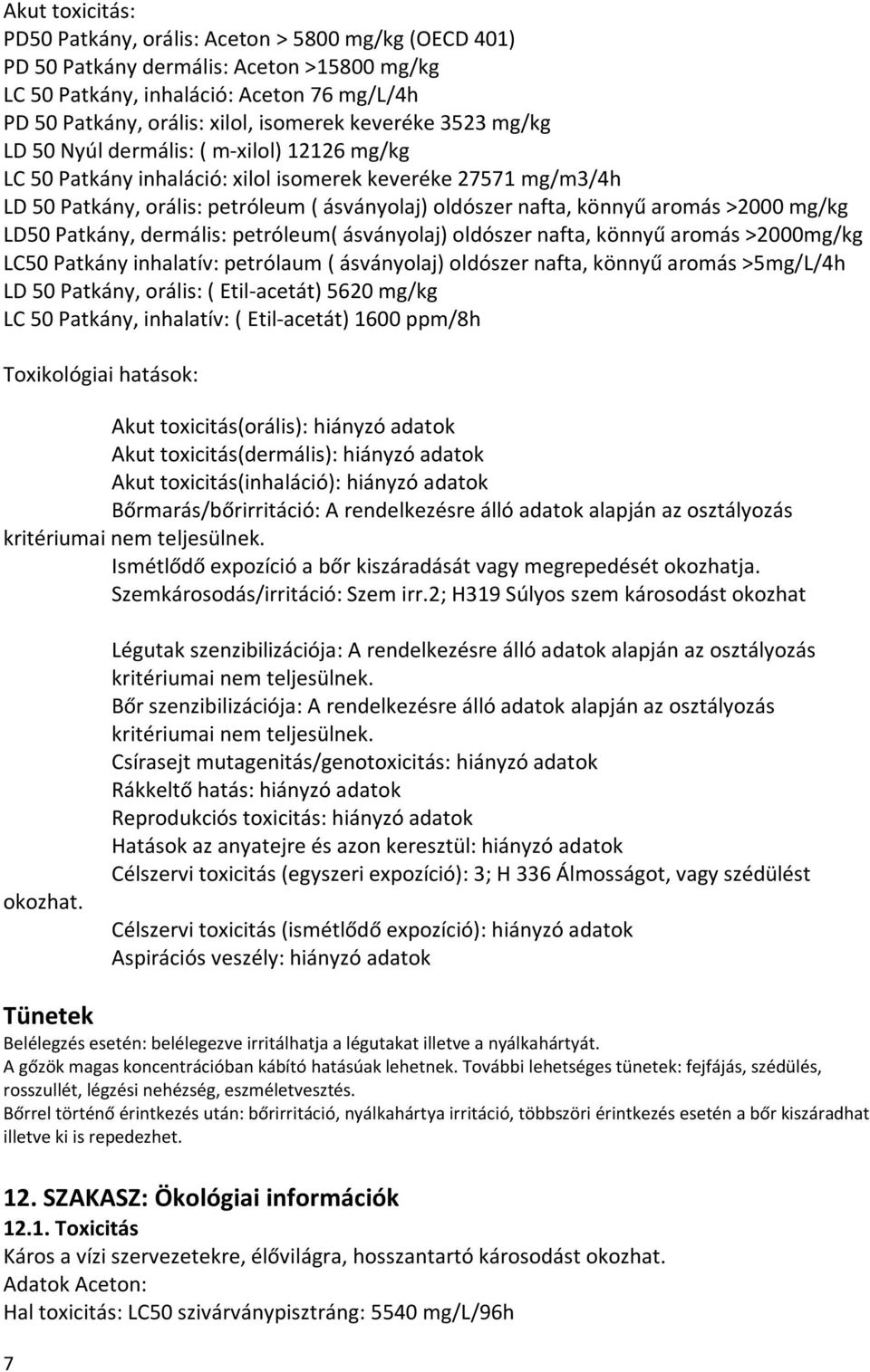 aromás >2000 mg/kg LD50 Patkány, dermális: petróleum( ásványolaj) oldószer nafta, könnyű aromás >2000mg/kg LC50 Patkány inhalatív: petrólaum ( ásványolaj) oldószer nafta, könnyű aromás >5mg/L/4h LD