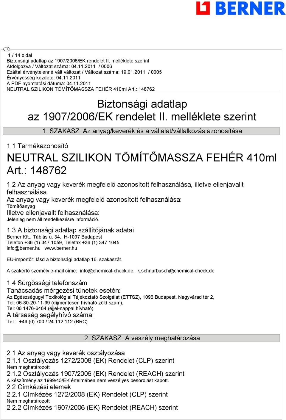 2 Az anyag vagy keverék megfelelő azonosított felhasználása, illetve ellenjavallt felhasználása Az anyag vagy keverék megfelelő azonosított felhasználása: Tömítőanyag Illetve ellenjavallt