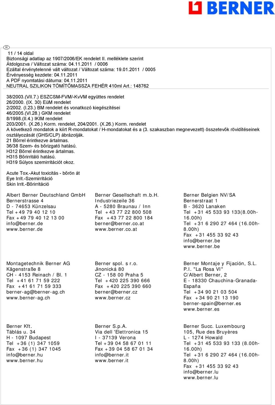 szakaszban megnevezett) összetevők rövidítéseinek osztályozását (GHS/CLP) ábrázolják. 21 Bőrrel érintkezve ártalmas. 36/38 Szem- és bőrizgató hatású. H312 Bőrrel érintkezve ártalmas.