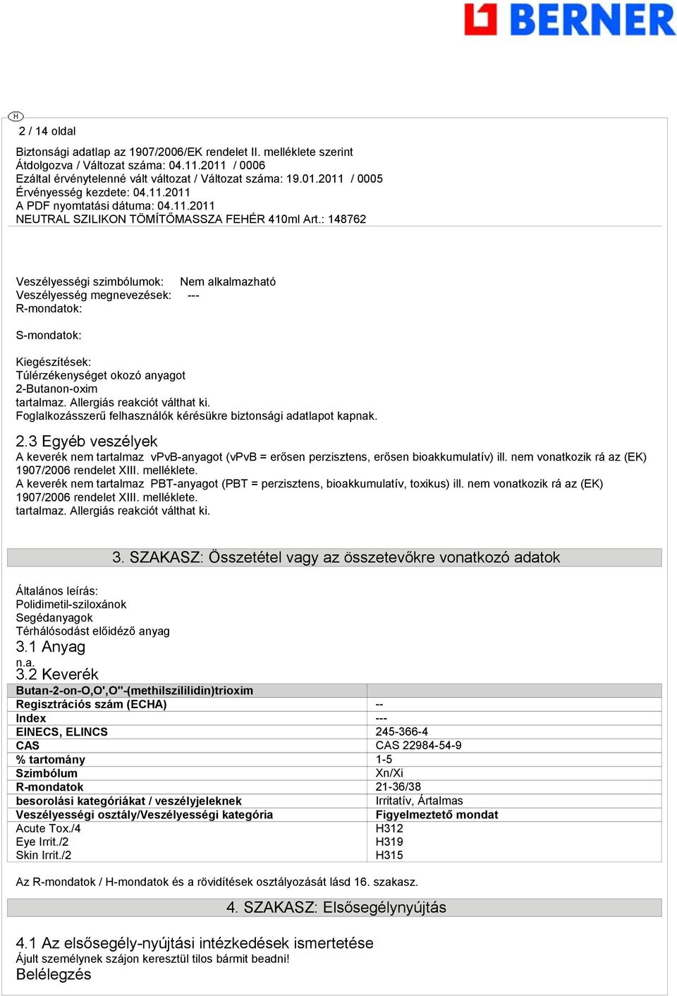 3 Egyéb veszélyek A keverék nem tartalmaz vpvb-anyagot (vpvb = erősen perzisztens, erősen bioakkumulatív) ill. nem vonatkozik rá az (EK) 1907/2006 rendelet XIII. melléklete.