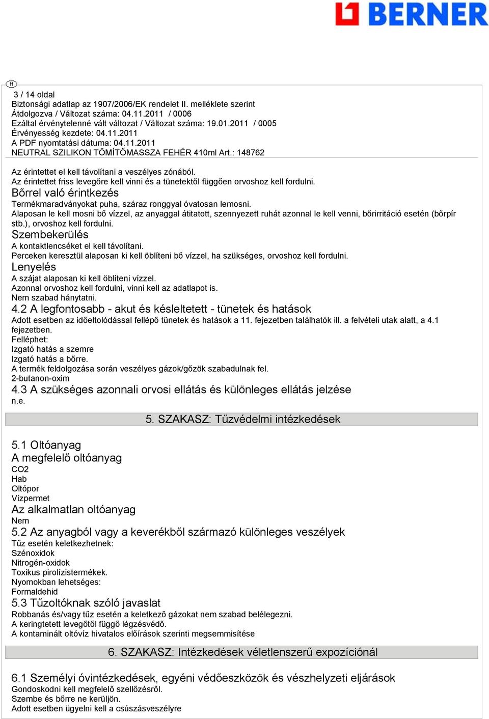 Alaposan le kell mosni bő vízzel, az anyaggal átitatott, szennyezett ruhát azonnal le kell venni, bőrirritáció esetén (bőrpír stb.), orvoshoz kell fordulni.