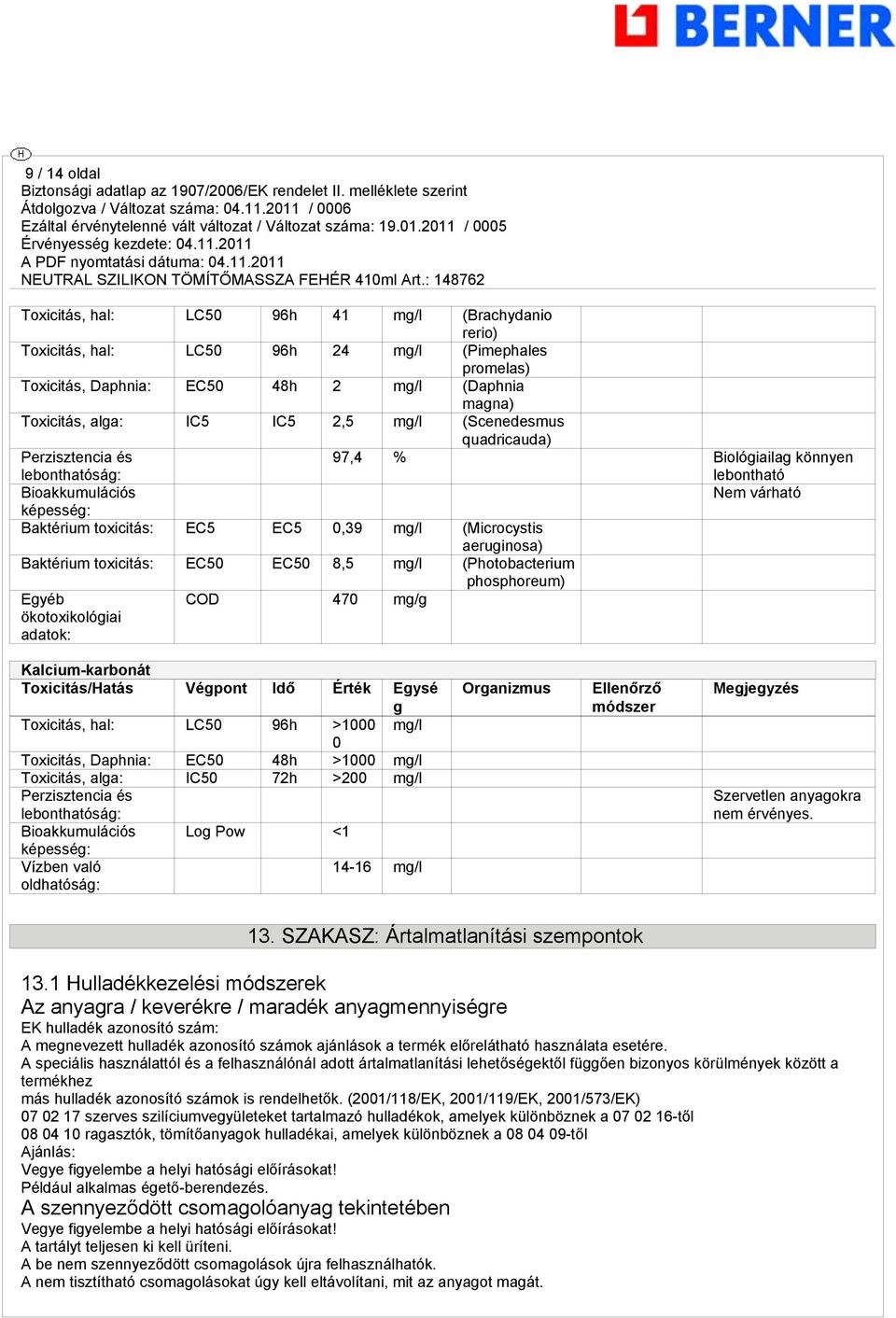 aeruginosa) Baktérium toxicitás: EC50 EC50 8,5 mg/l (Photobacterium phosphoreum) Egyéb ökotoxikológiai adatok: COD 470 mg/g Kalcium-karbonát Toxicitás/Hatás Végpont Idő Érték Egysé g Toxicitás, hal: