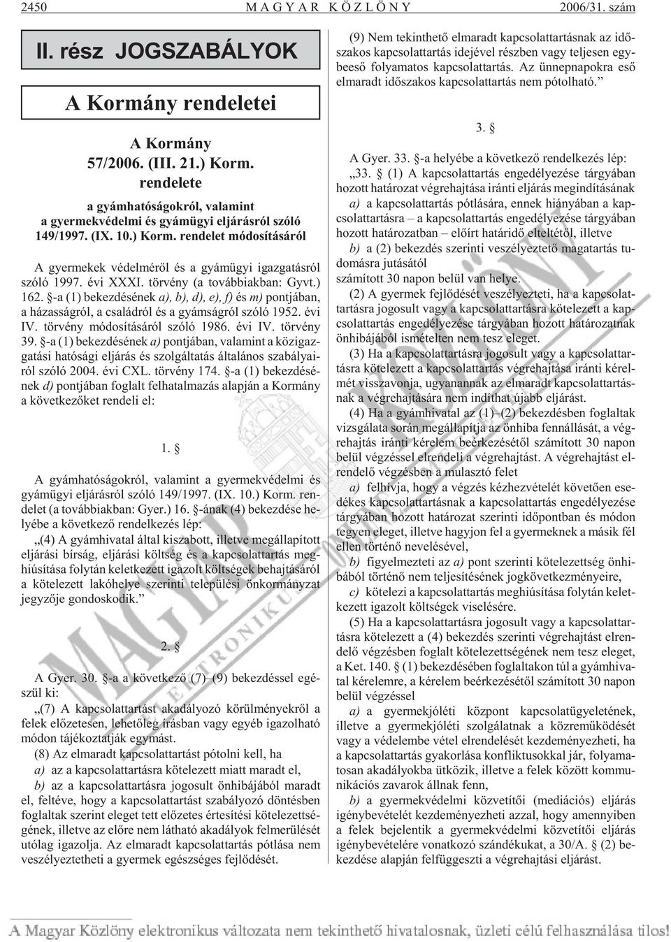 ren de let módosításáról A gyer me kek vé del mé rõl és a gyám ügyi igaz ga tás ról szóló 1997. évi XXXI. tör vé ny (a továb biak ban: Gyvt.) 162.