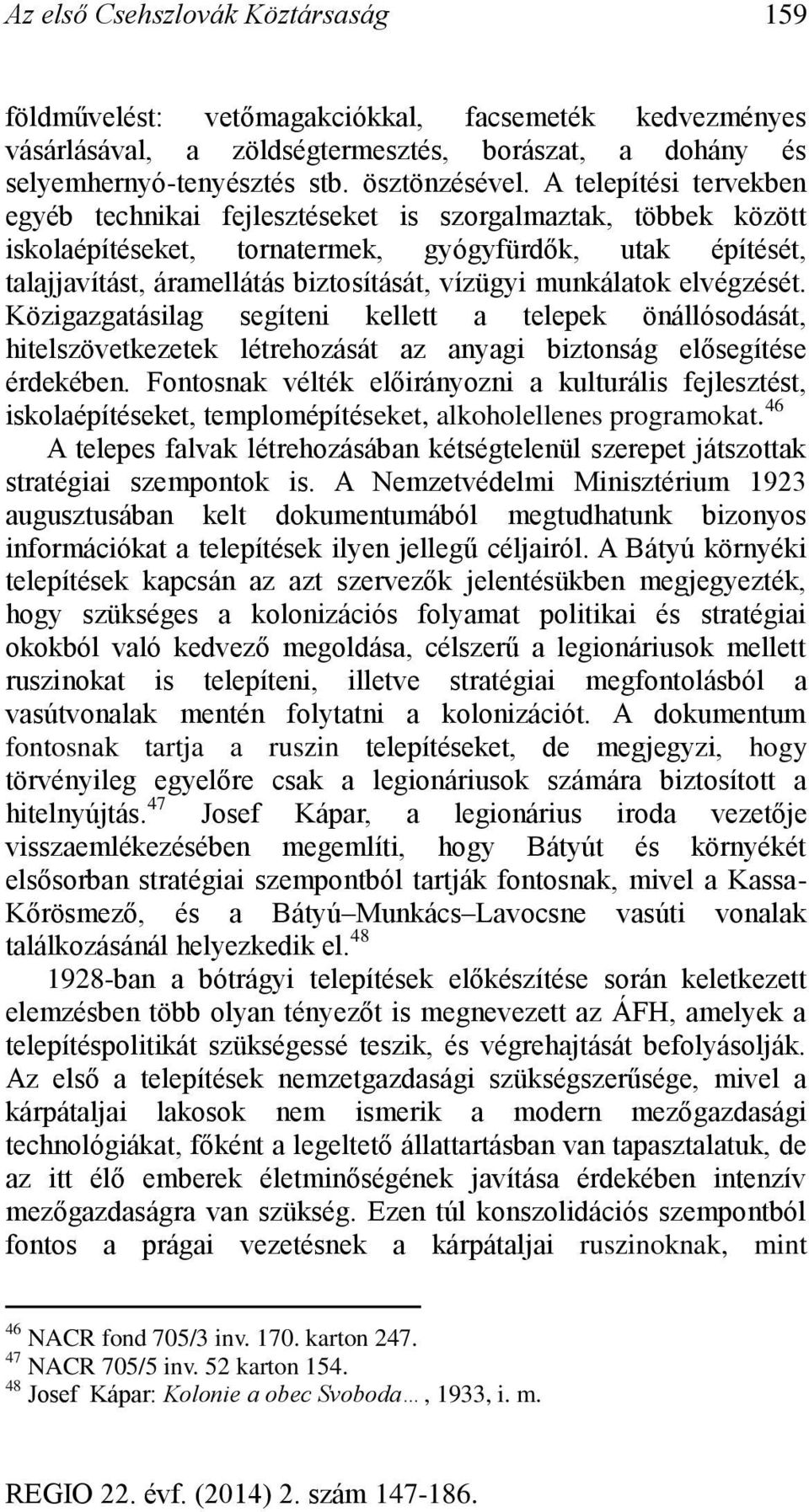 munkálatok elvégzését. Közigazgatásilag segíteni kellett a telepek önállósodását, hitelszövetkezetek létrehozását az anyagi biztonság elősegítése érdekében.