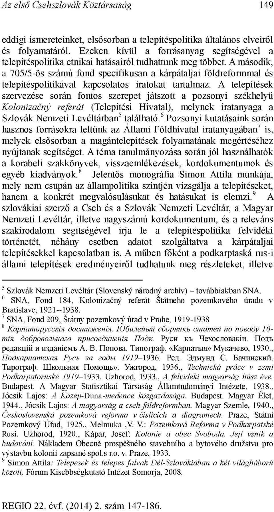 A második, a 705/5-ös számú fond specifikusan a kárpátaljai földreformmal és telepítéspolitikával kapcsolatos iratokat tartalmaz.