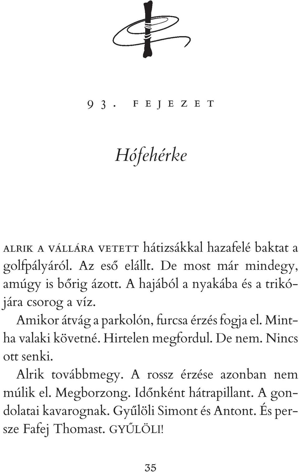 Amikor átvág a parkolón, furcsa érzés fogja el. Mintha valaki követné. Hirtelen megfordul. De nem. Nincs ott senki.