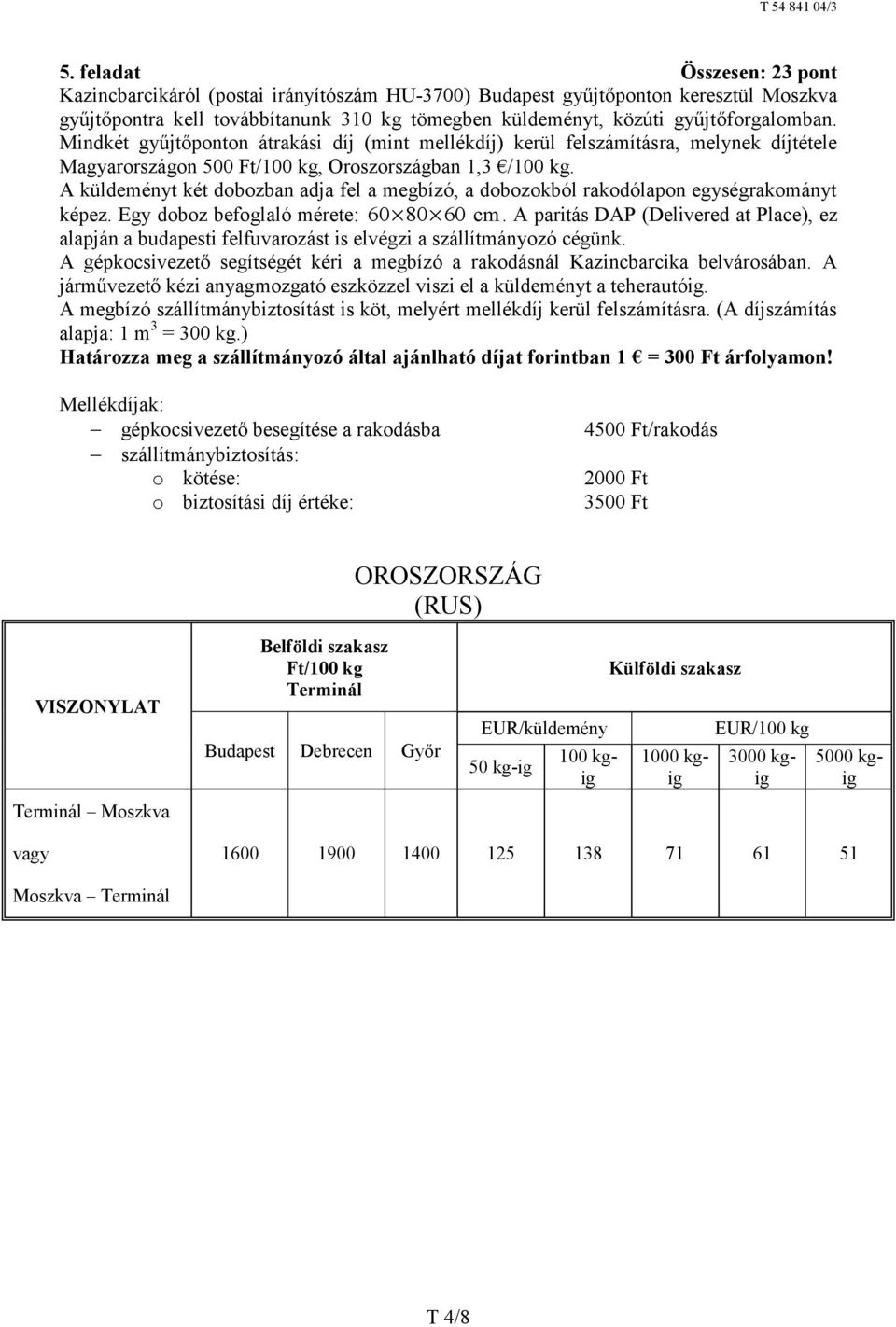 A küldeményt két dobozban adja fel a megbízó, a dobozokból rakodólapon egységrakományt képez. Egy doboz befoglaló mérete: 60 80 60 cm.