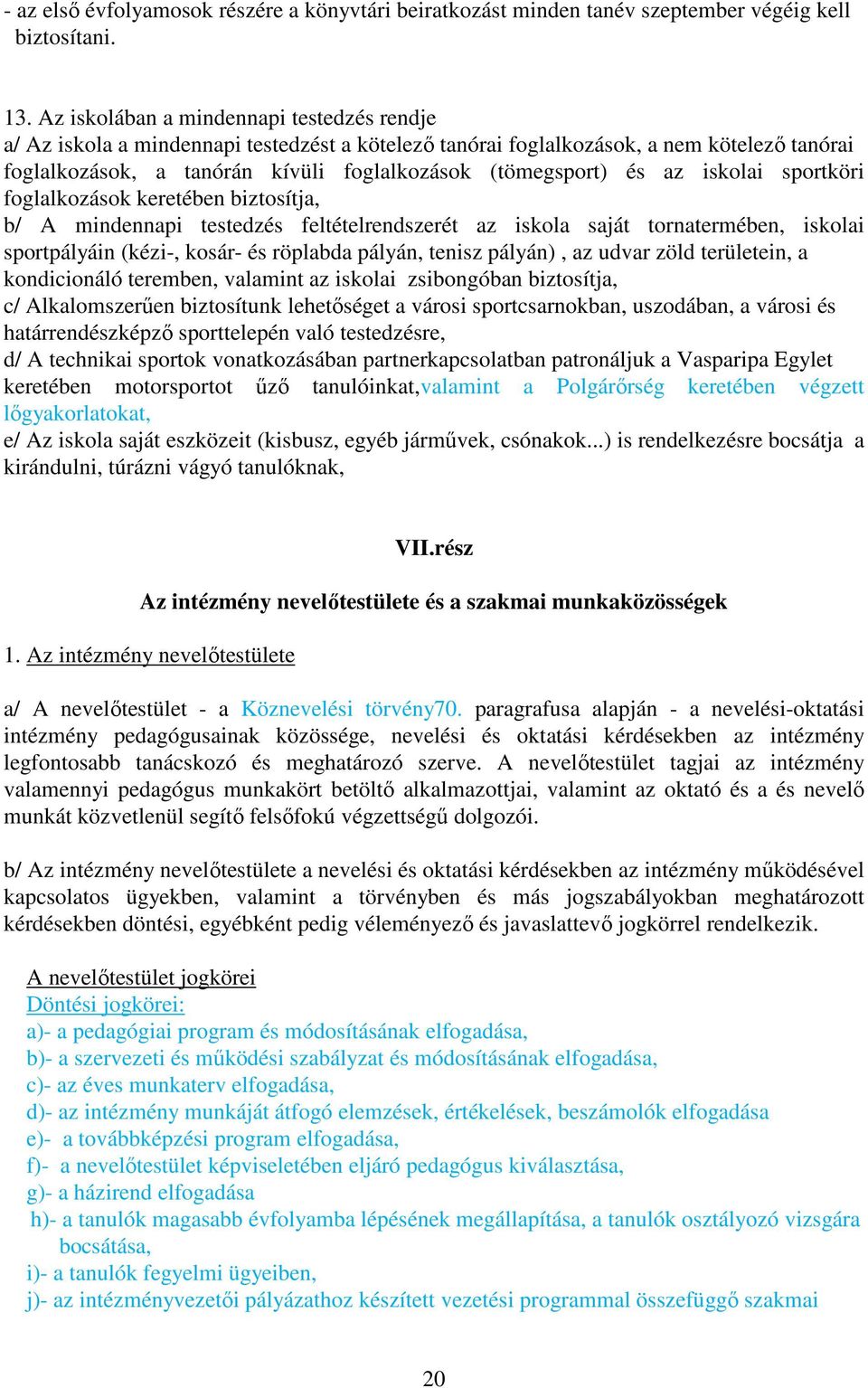 az iskolai sportköri foglalkozások keretében biztosítja, b/ A mindennapi testedzés feltételrendszerét az iskola saját tornatermében, iskolai sportpályáin (kézi-, kosár- és röplabda pályán, tenisz