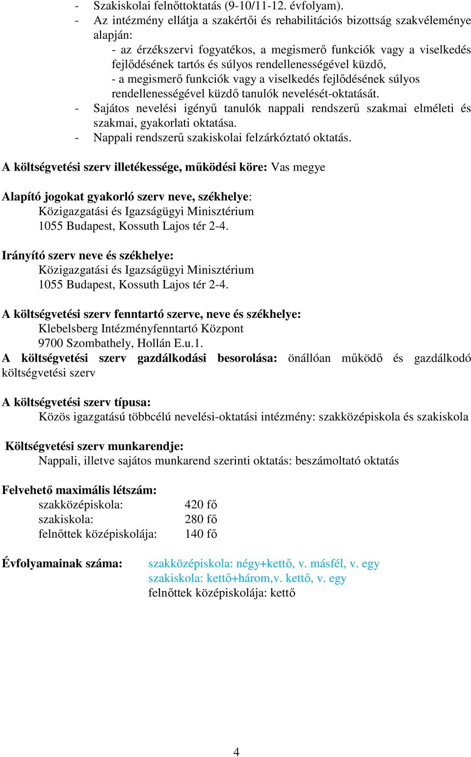 rendellenességével küzdő, - a megismerő funkciók vagy a viselkedés fejlődésének súlyos rendellenességével küzdő tanulók nevelését-oktatását.