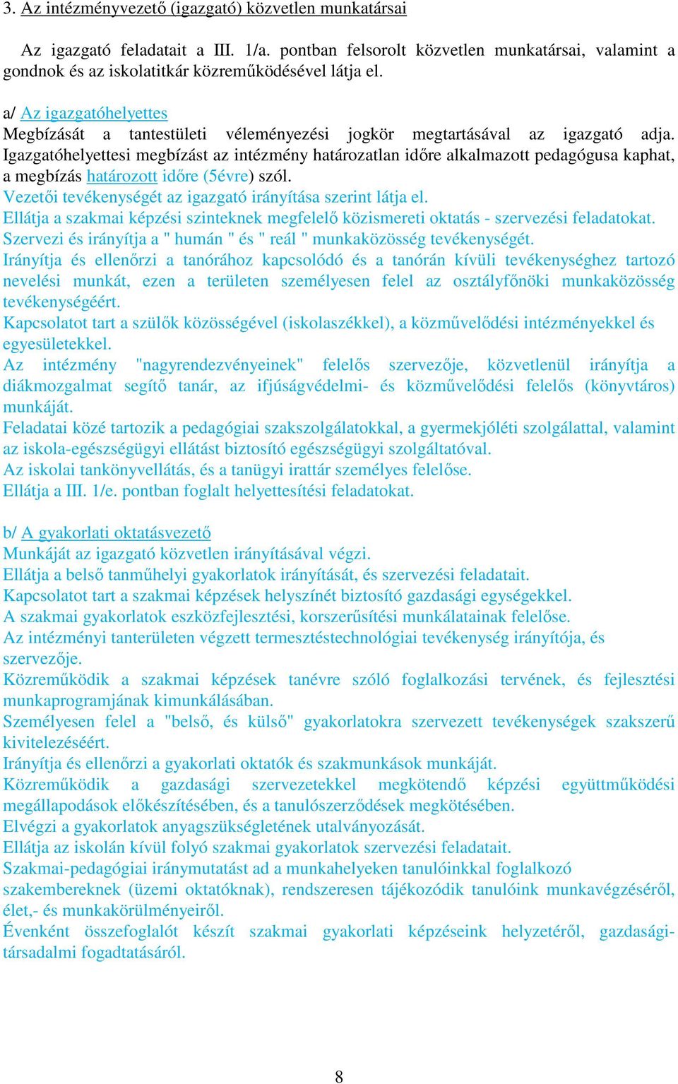 Igazgatóhelyettesi megbízást az intézmény határozatlan időre alkalmazott pedagógusa kaphat, a megbízás határozott időre (5évre) szól. Vezetői tevékenységét az igazgató irányítása szerint látja el.