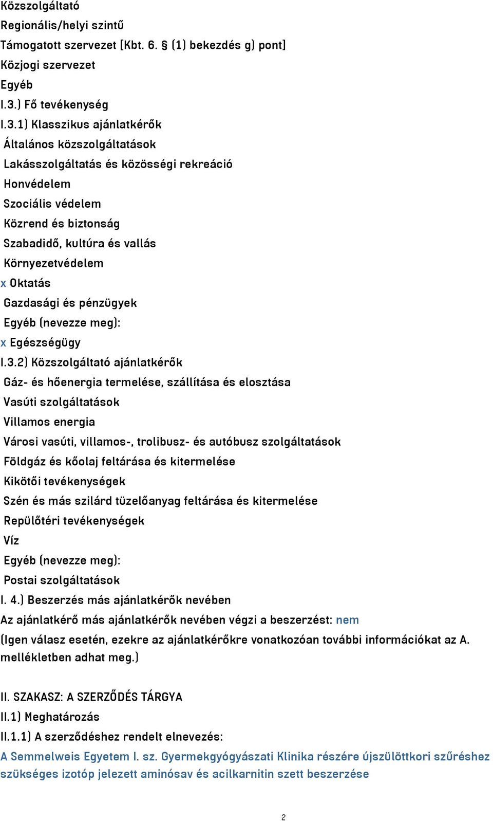 1) Klasszikus ajánlatkérők Általános közszolgáltatások Lakásszolgáltatás és közösségi rekreáció Honvédelem Szociális védelem Közrend és biztonság Szabadidő, kultúra és vallás Környezetvédelem x