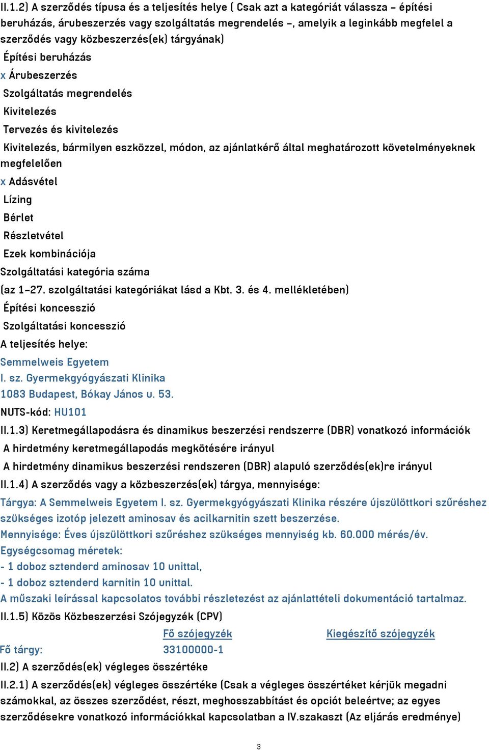 követelményeknek megfelelően x Adásvétel Lízing Bérlet Részletvétel Ezek kombinációja Szolgáltatási kategória száma (az 1 27. szolgáltatási kategóriákat lásd a Kbt. 3. és 4.