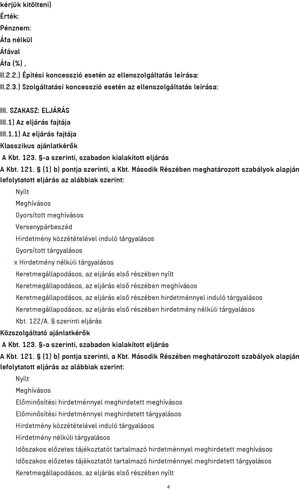 Második Részében meghatározott szabályok alapján lefolytatott eljárás az alábbiak szerint: Nyílt Meghívásos Gyorsított meghívásos Versenypárbeszéd Hirdetmény közzétételével induló tárgyalásos