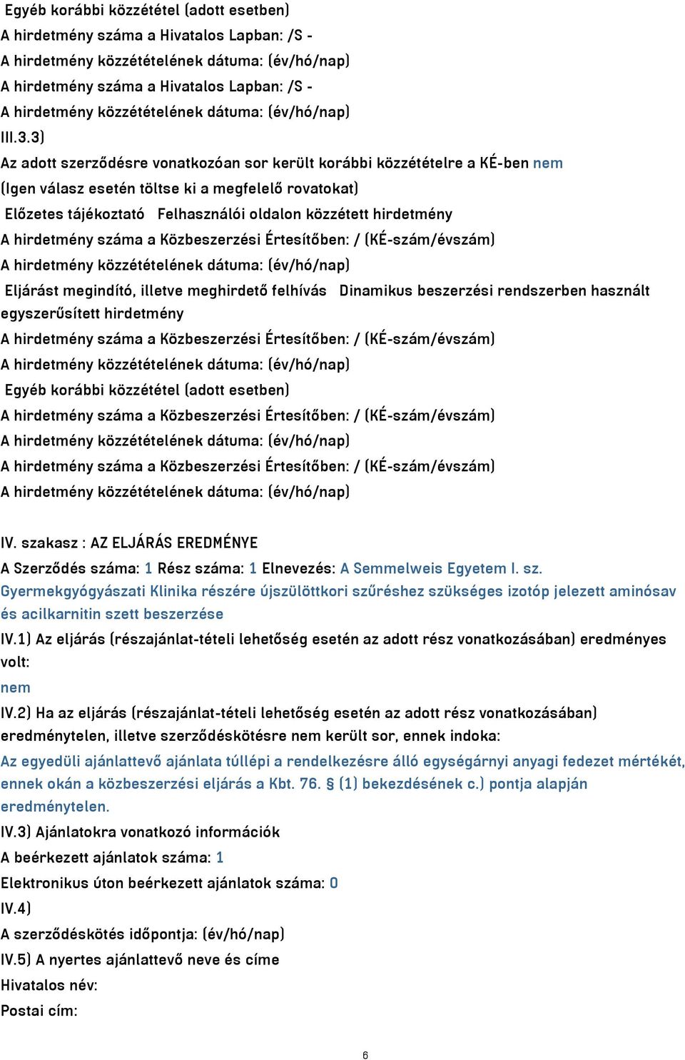 hirdetmény száma a Közbeszerzési Értesítőben: / (KÉ-szám/évszám) Eljárást megindító, illetve meghirdető felhívás Dinamikus beszerzési rendszerben használt egyszerűsített hirdetmény A hirdetmény száma