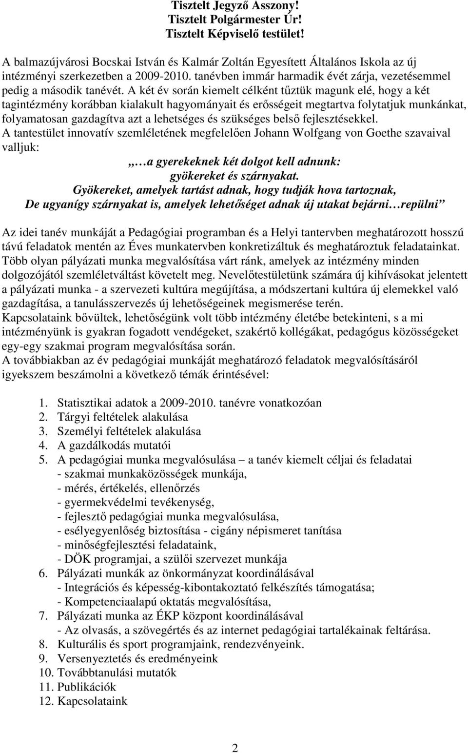 A két év során kiemelt célként tőztük magunk elé, hogy a két tagintézmény korábban kialakult hagyományait és erısségeit megtartva folytatjuk munkánkat, folyamatosan gazdagítva azt a lehetséges és