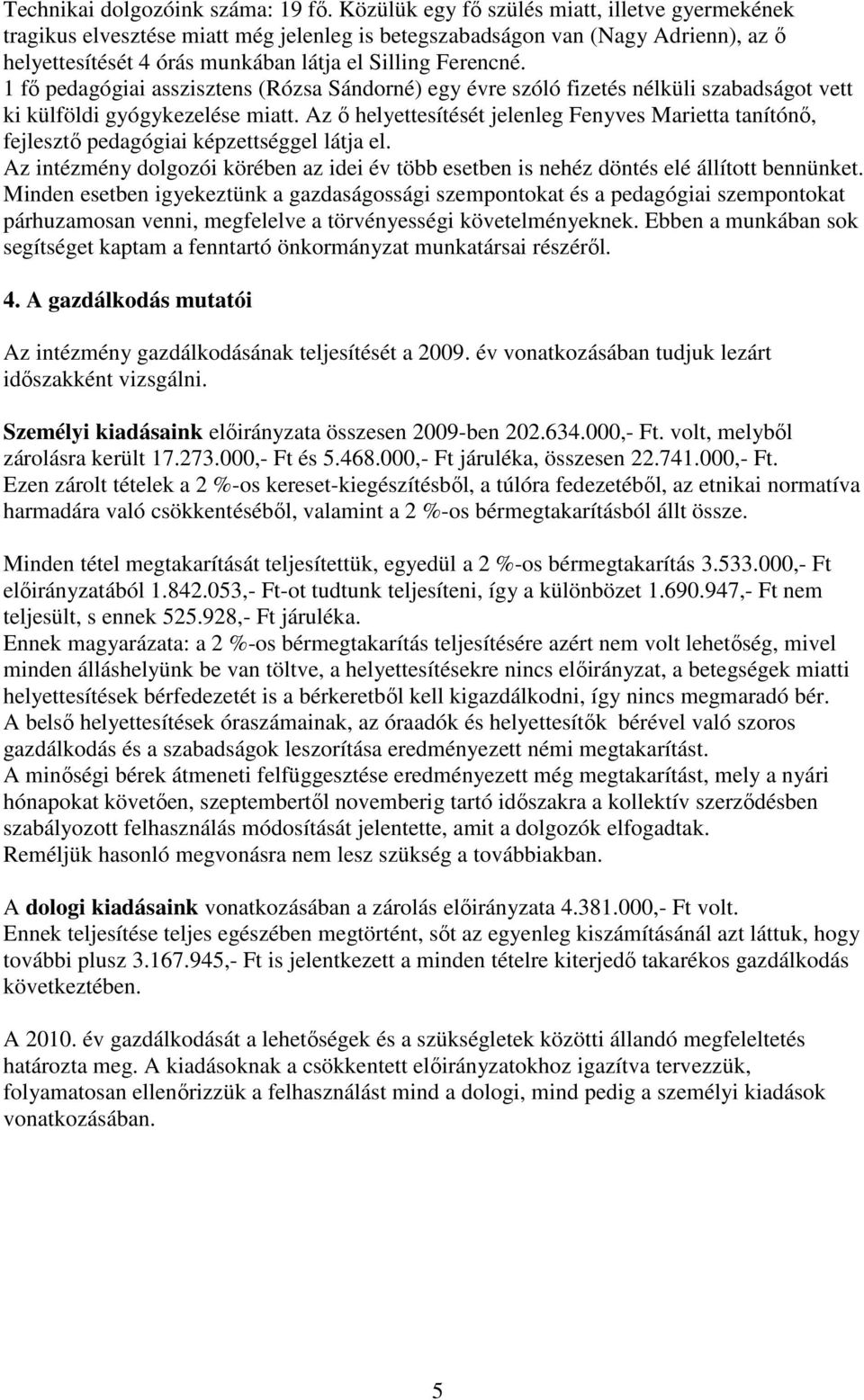 1 fı pedagógiai asszisztens (Rózsa Sándorné) egy évre szóló fizetés nélküli szabadságot vett ki külföldi gyógykezelése miatt.