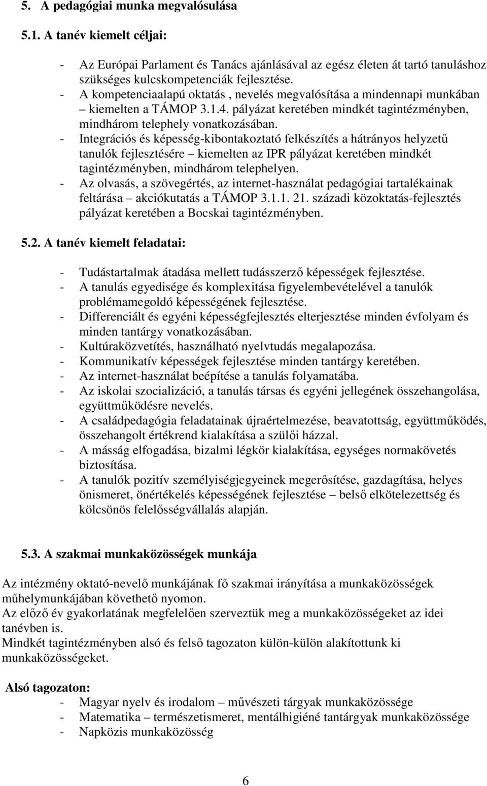 - Integrációs és képesség-kibontakoztató felkészítés a hátrányos helyzető tanulók fejlesztésére kiemelten az IPR pályázat keretében mindkét tagintézményben, mindhárom telephelyen.