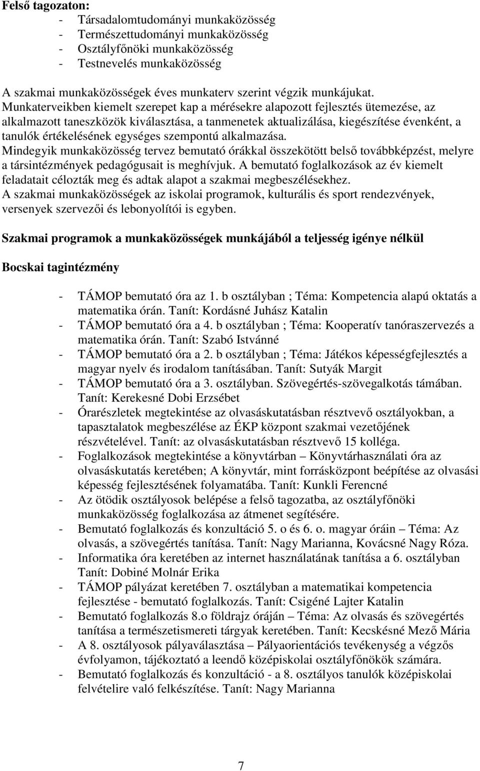 Munkaterveikben kiemelt szerepet kap a mérésekre alapozott fejlesztés ütemezése, az alkalmazott taneszközök kiválasztása, a tanmenetek aktualizálása, kiegészítése évenként, a tanulók értékelésének