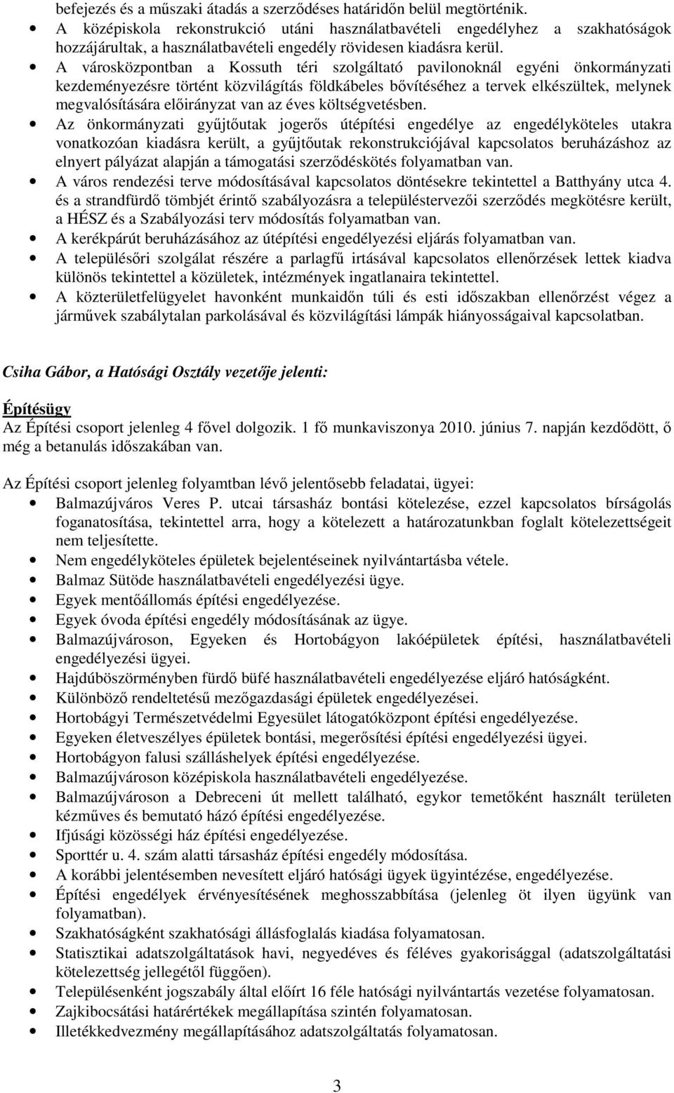 A városközpontban a Kossuth téri szolgáltató pavilonoknál egyéni önkormányzati kezdeményezésre történt közvilágítás földkábeles bıvítéséhez a tervek elkészültek, melynek megvalósítására elıirányzat