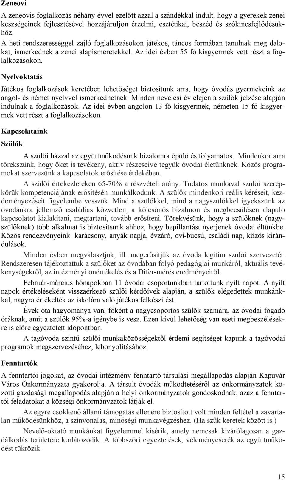 Nyelvoktatás Játékos foglalkozások keretében lehetőséget biztosítunk arra, hogy óvodás gyermekeink az angol- és német nyelvvel ismerkedhetnek.