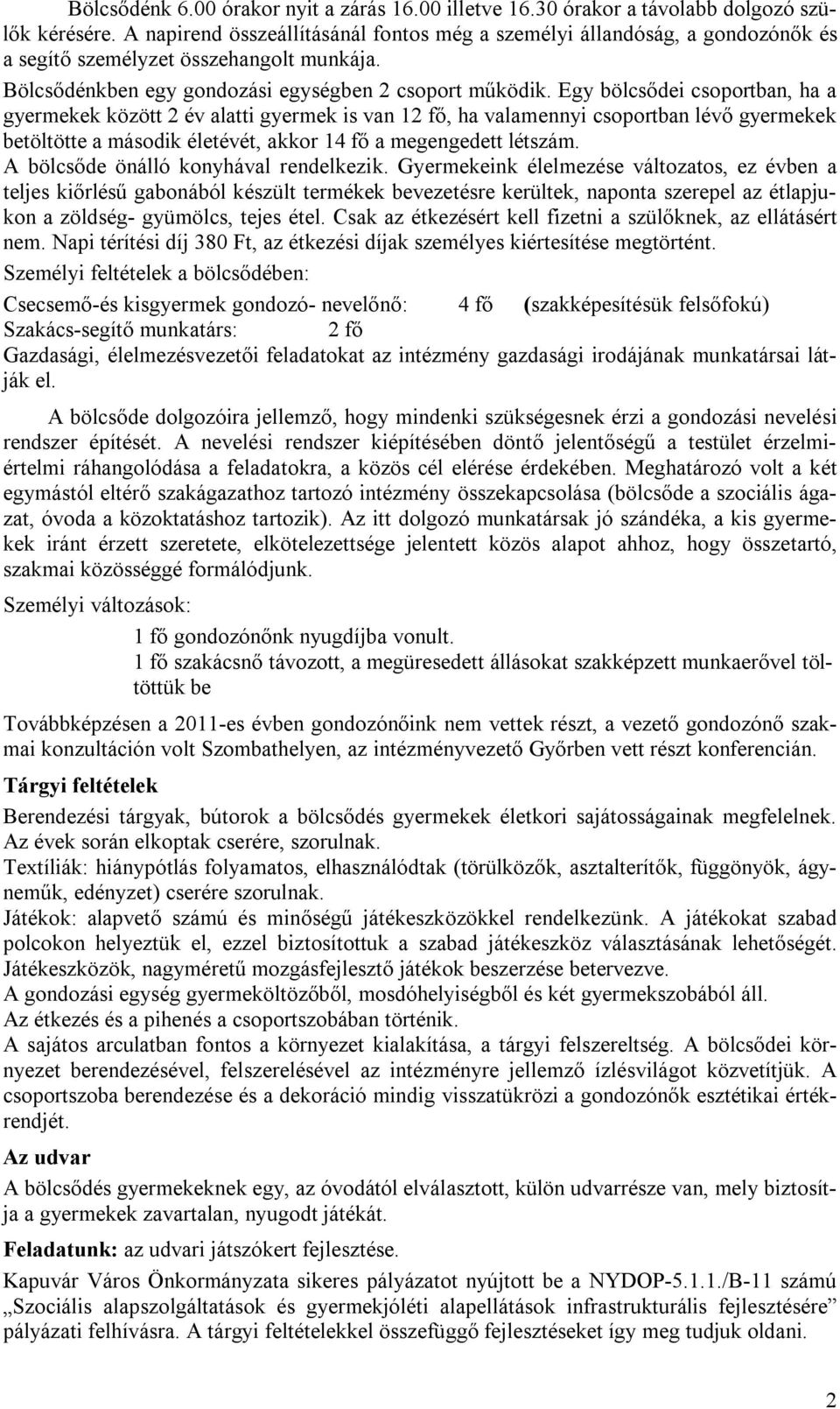 Egy bölcsődei csoportban, ha a gyermekek között 2 év alatti gyermek is van 12 fő, ha valamennyi csoportban lévő gyermekek betöltötte a második életévét, akkor 14 fő a megengedett létszám.