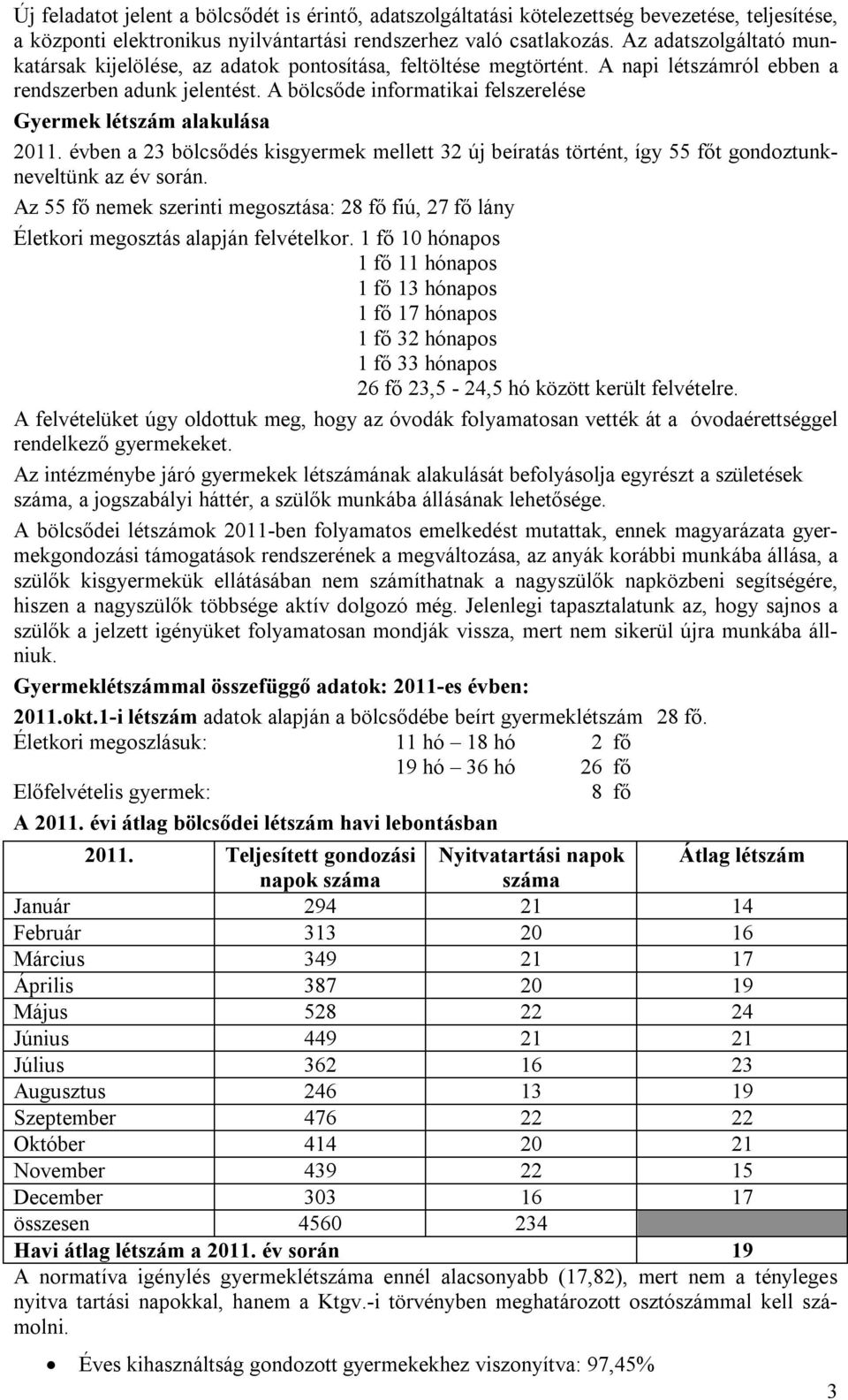 A bölcsőde informatikai felszerelése Gyermek létszám alakulása 2011. évben a 23 bölcsődés kisgyermek mellett 32 új beíratás történt, így 55 főt gondoztunkneveltünk az év során.