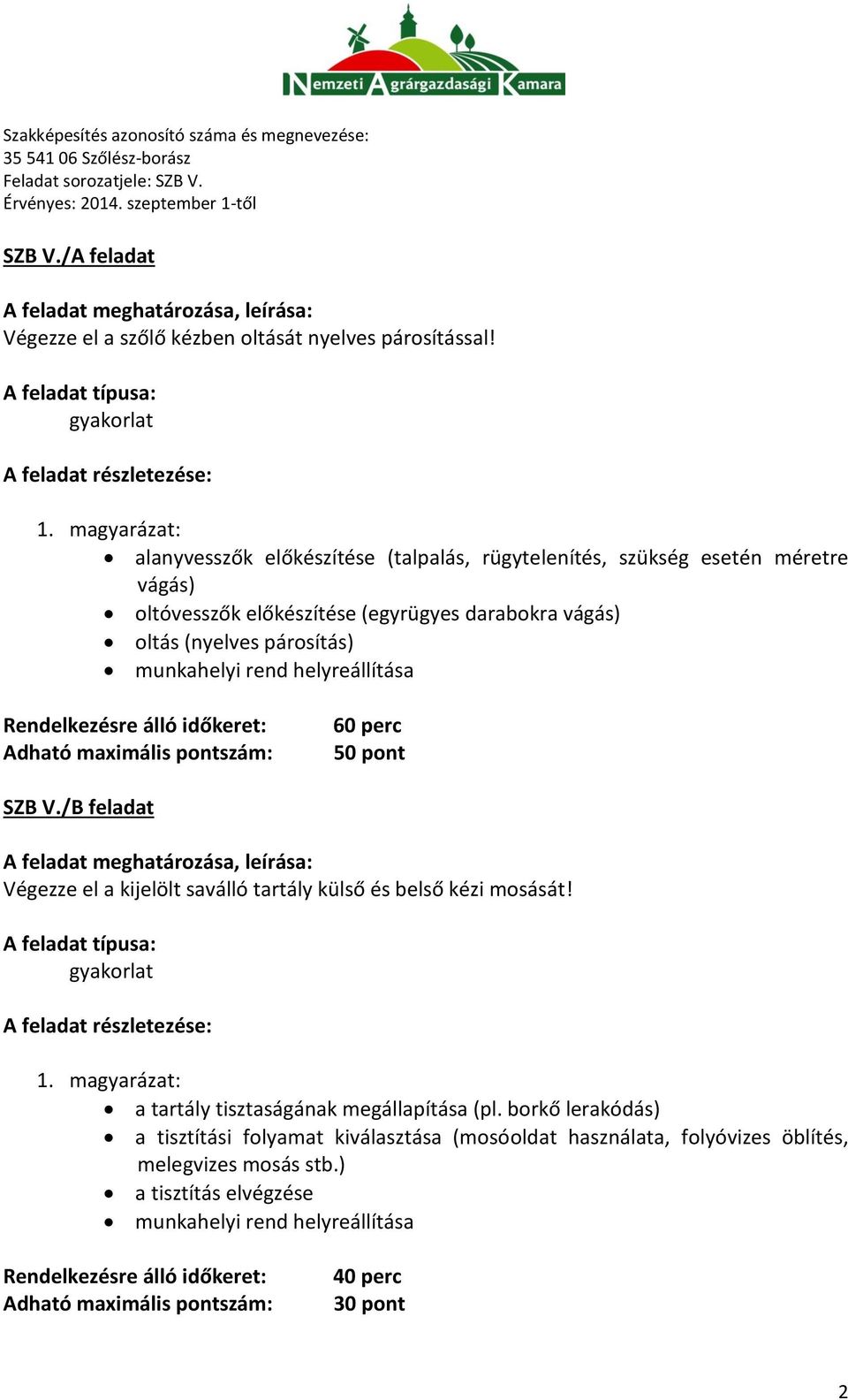 helyreállítása 60 perc 50 pont SZB V./B feladat A feladat meghatározása, leírása: Végezze el a kijelölt saválló tartály külső és belső kézi mosását!