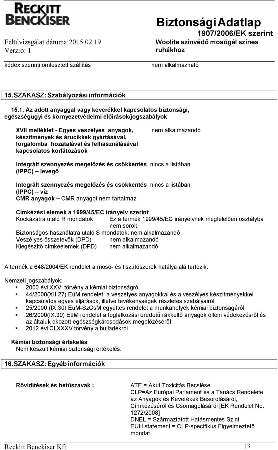 .1. Az adott anyaggal vagy keverékkel kapcsolatos biztonsági, egészségügyi és környezetvédelmi előírások/jogszabályok XVII melléklet - Egyes veszélyes anyagok, készítmények és árucikkek gyártásával,