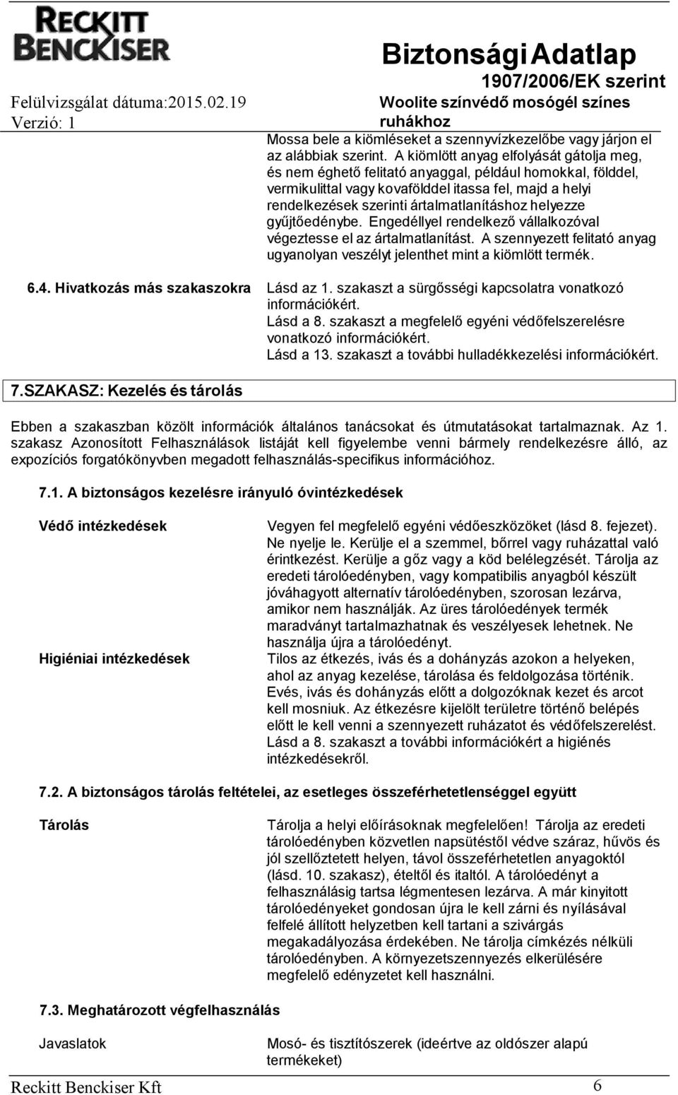 helyezze gyűjtőedénybe. Engedéllyel rendelkező vállalkozóval végeztesse el az ártalmatlanítást. A szennyezett felitató anyag ugyanolyan veszélyt jelenthet mint a kiömlött termék. 6.4.