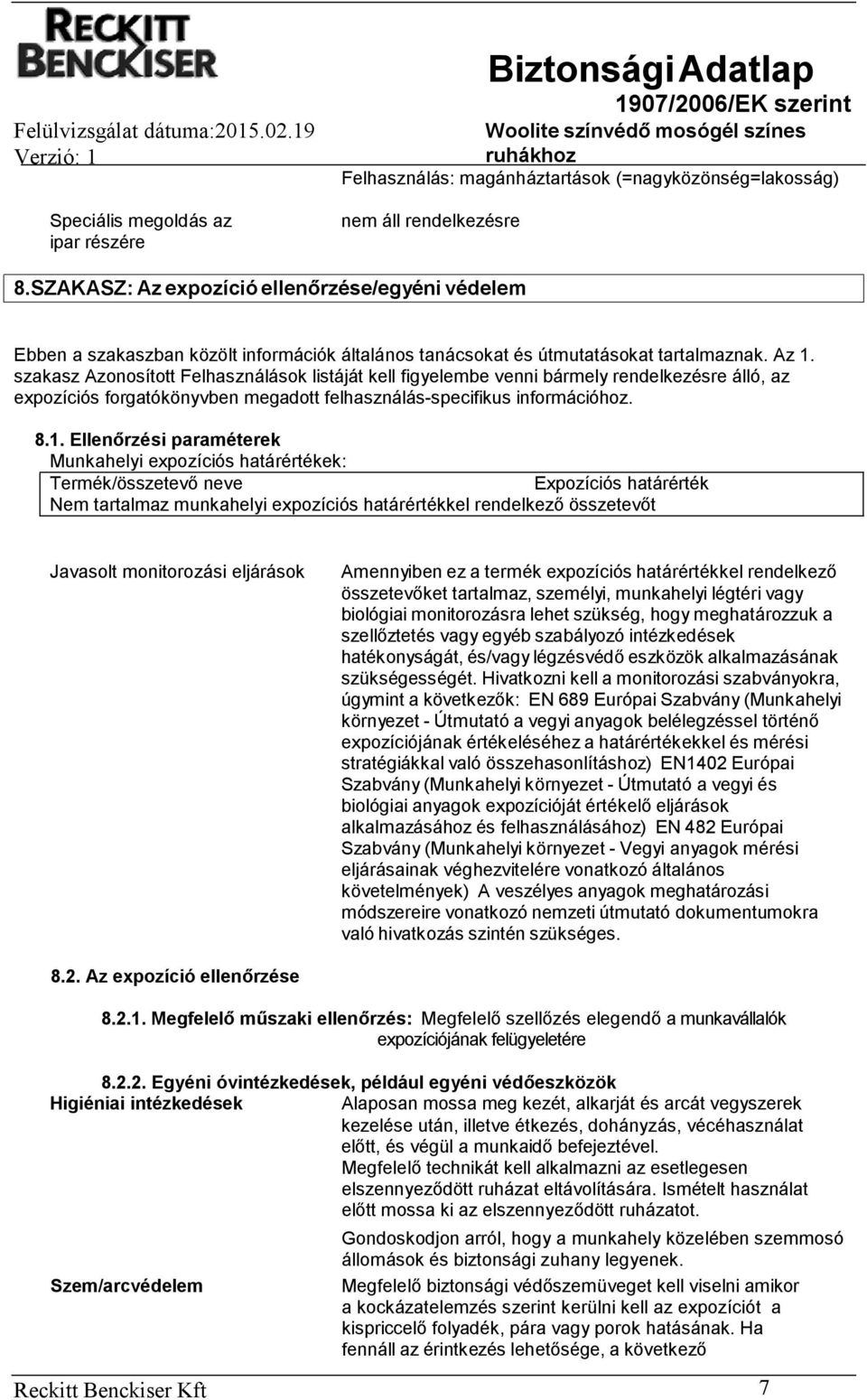 szakasz Azonosított Felhasználások listáját kell figyelembe venni bármely rendelkezésre álló, az expozíciós forgatókönyvben megadott felhasználás-specifikus információhoz. 8.1.