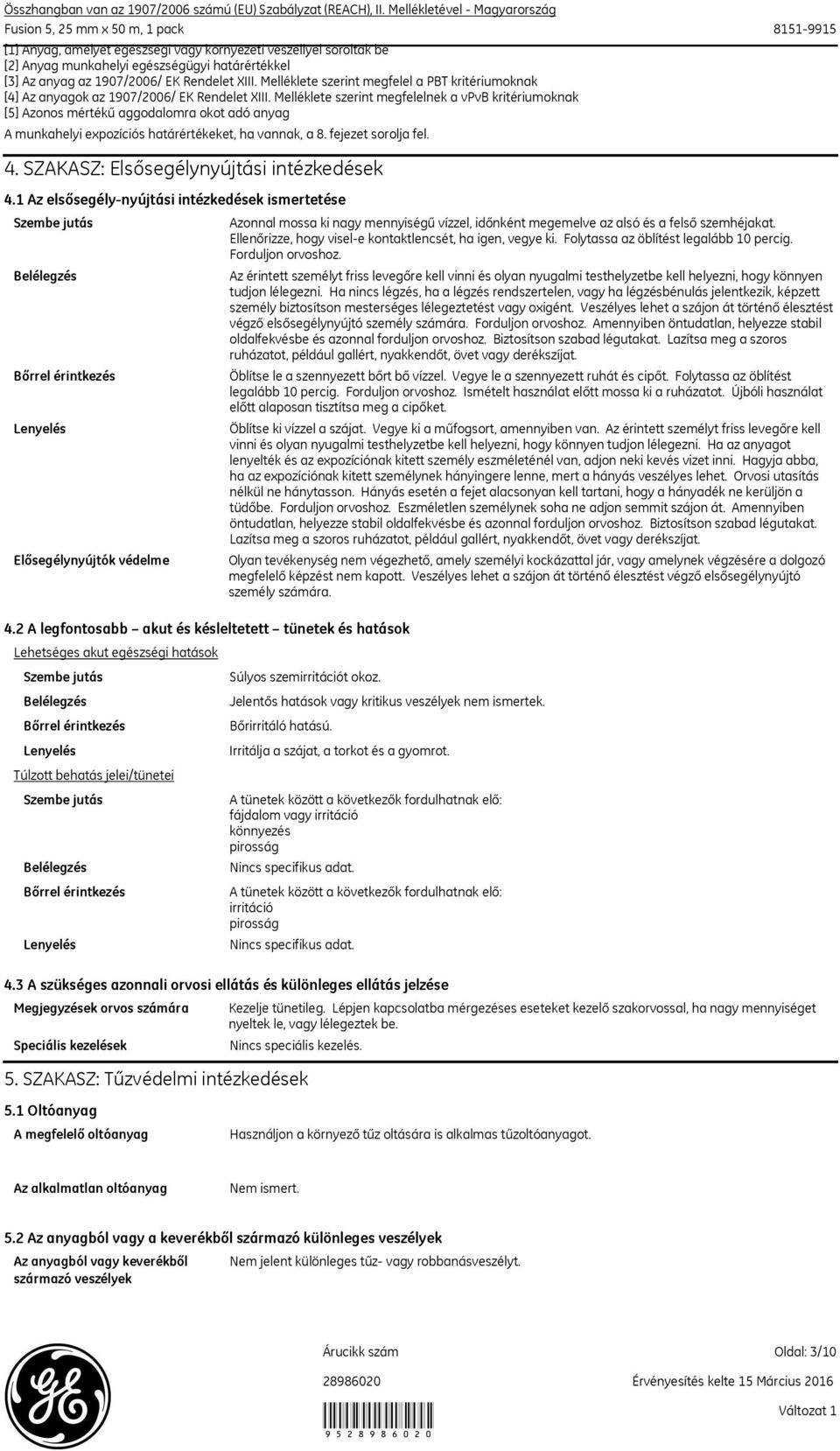 1907/2006/ EK Rendelet XIII. Melléklete szerint megfelel a PBT kritériumoknak [4] Az anyagok az 1907/2006/ EK Rendelet XIII.