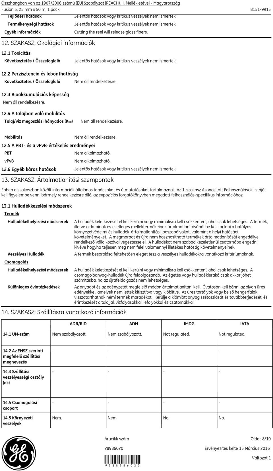 4 A talajban való mobilitás Talaj/víz megoszlási hányados (KOC) Mobilitás 12.5 A PBT és a vpvbértékelés eredményei PBT vpvb 12.6 Egyéb káros hatások 13.