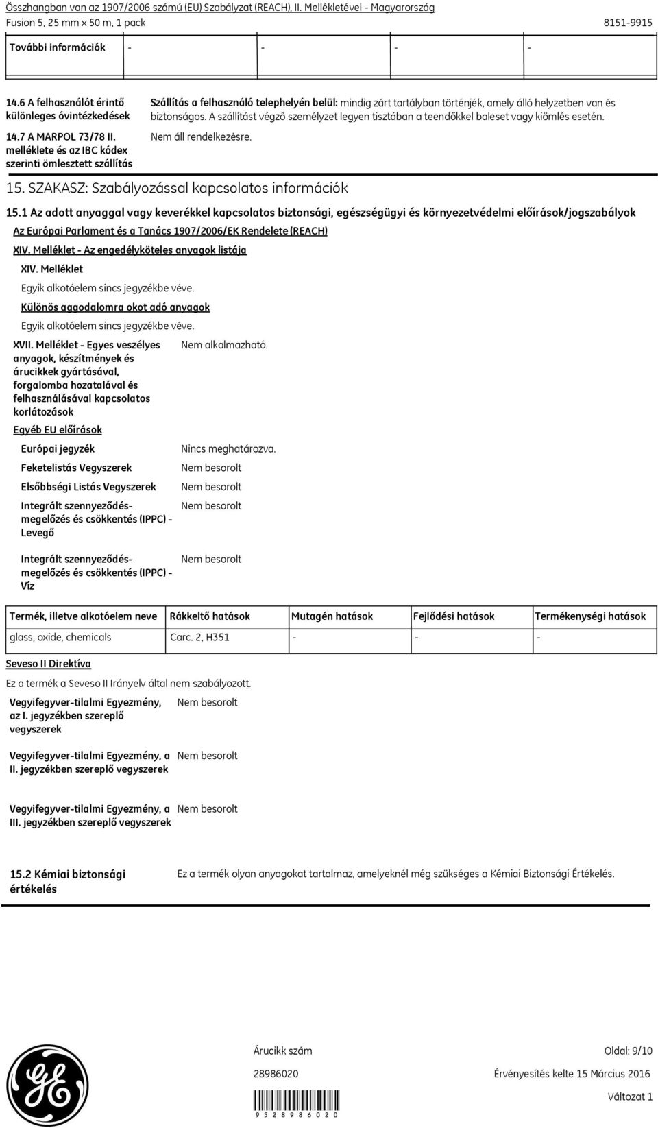 melléklete és az IBC kódex szerinti ömlesztett szállítás Egyéb EU előírások Európai jegyzék Szállítás a felhasználó telephelyén belül: mindig zárt tartályban történjék, amely álló helyzetben van és