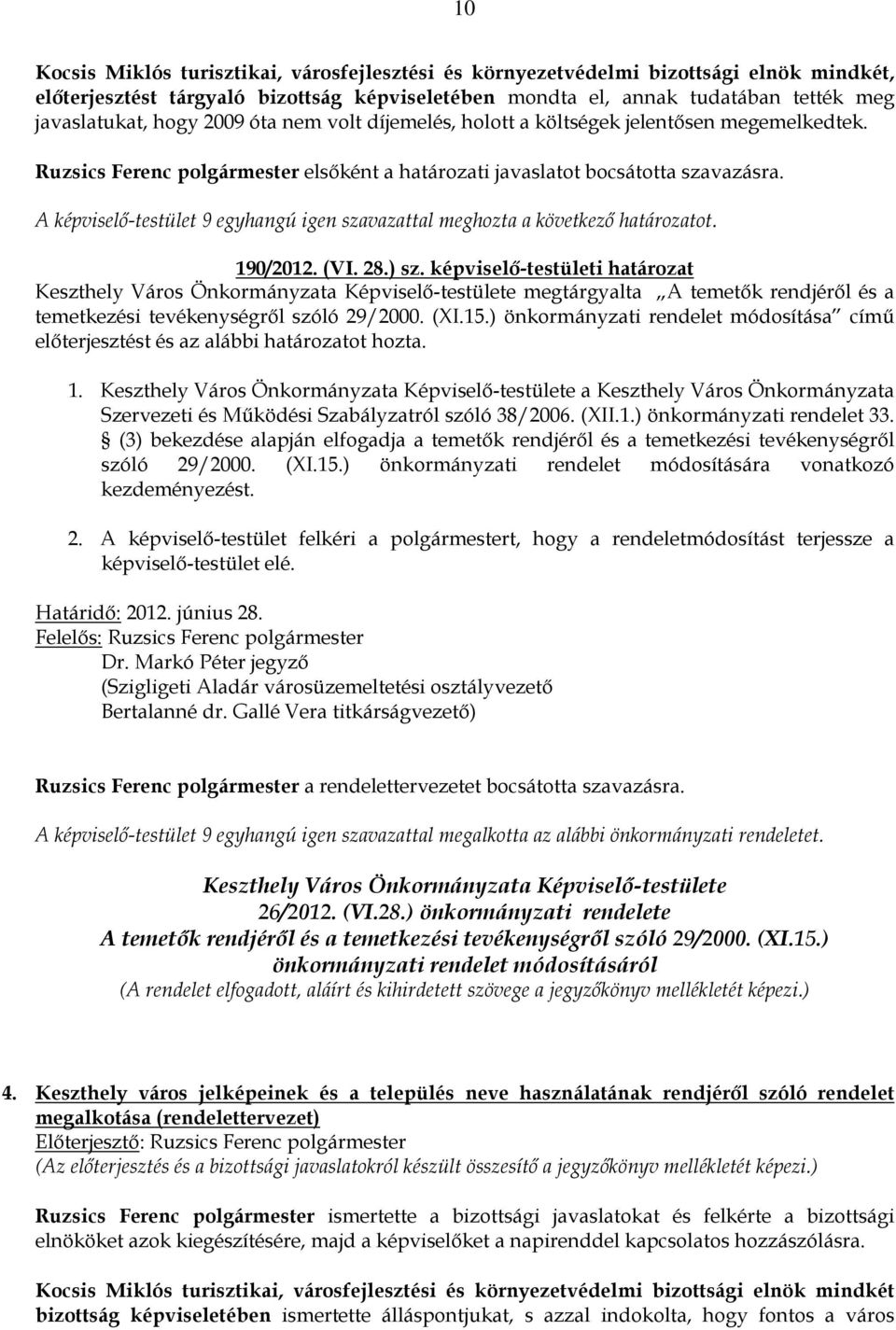 A képviselı-testület 9 egyhangú igen szavazattal meghozta a következı határozatot. 190/2012. (VI. 28.) sz.