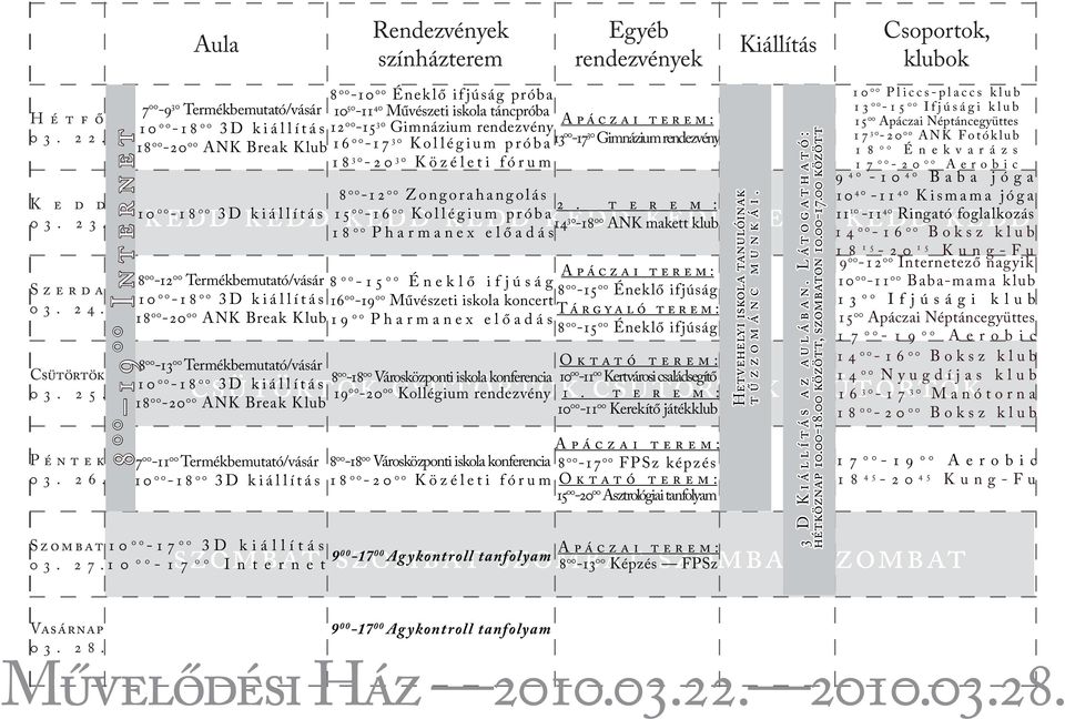 koncert 19 00 Pharmanex előadás 8 csütörtök 00-18 00 Városközponti iskola konferencia csütörtök 00-11 19 csütörtök 00 Kertvárosi családsegítő csütörtök 00-20 00 Kollégium rendezvény 1.