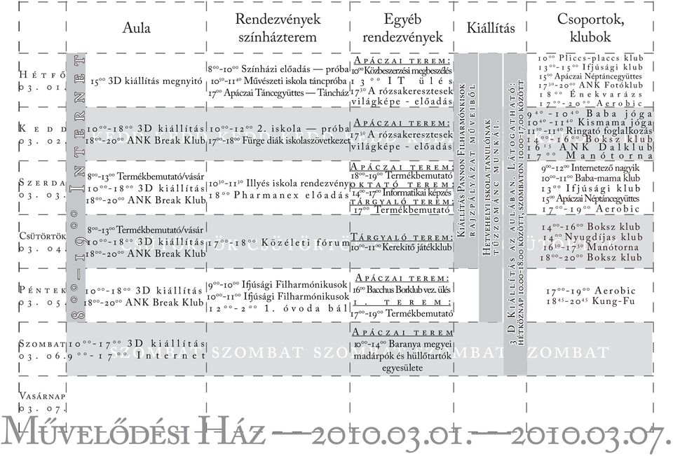 játékklub szombat szombat szombat 00-14 00 Baranya megyei madárpók és hüllőtartók szombat szombat 00-17 00 3D kiállítás 03. 06.