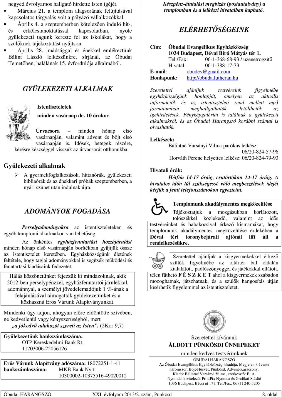 imádsággal és énekkel emlékeztünk Bálint László lelkészünkre, sírjánál, az Óbudai Temetıben, halálának 15. évfordulója alkalmából. GYÜLEKEZETI ALKALMAK Istentiszteletek minden vasárnap de. 10 órakor.