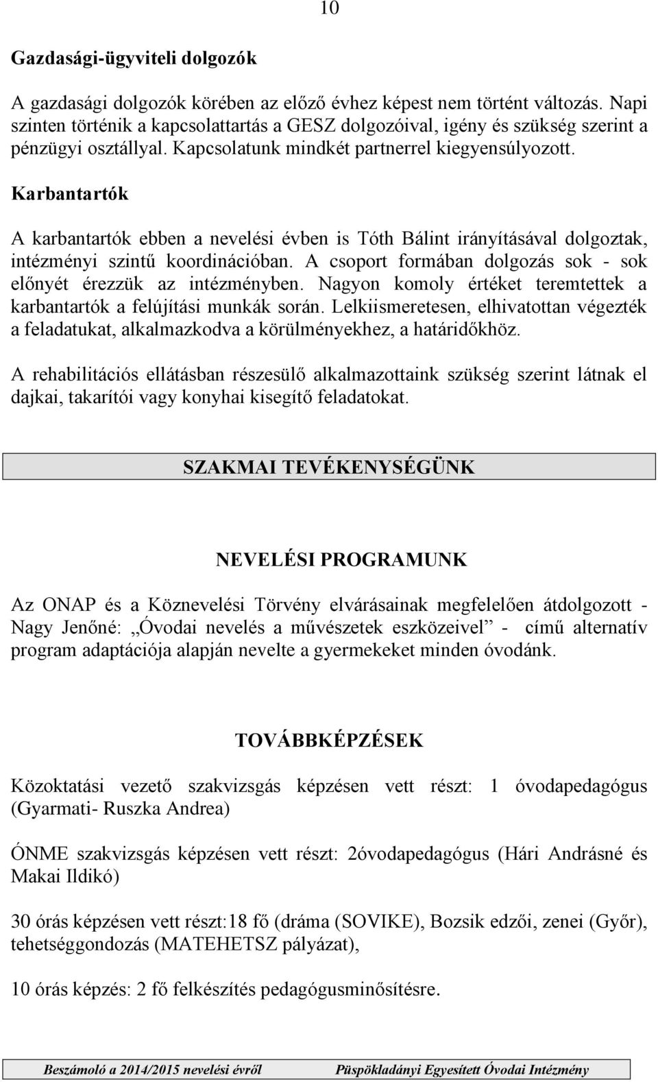 Karbantartók A karbantartók ebben a nevelési évben is Tóth Bálint irányításával dolgoztak, intézményi szintű koordinációban. A csoport formában dolgozás sok - sok el nyét érezzük az intézményben.