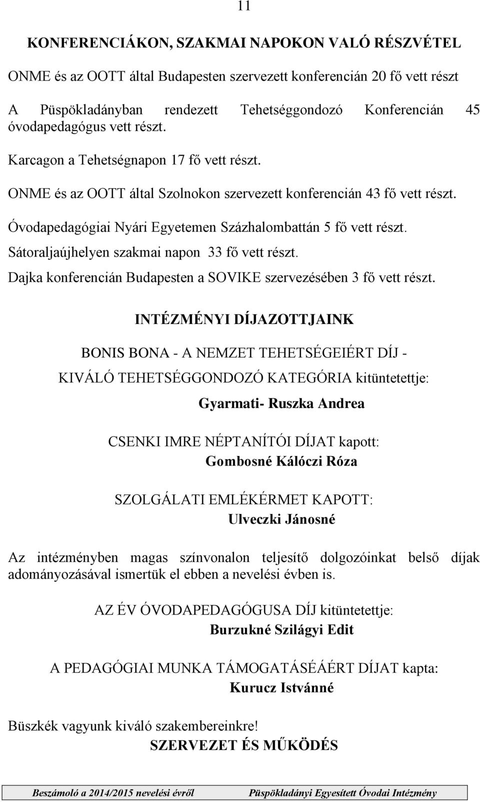 Sátoraljaújhelyen szakmai napon 33 f vett részt. Dajka konferencián Budapesten a SOVIKE szervezésében 3 f vett részt.