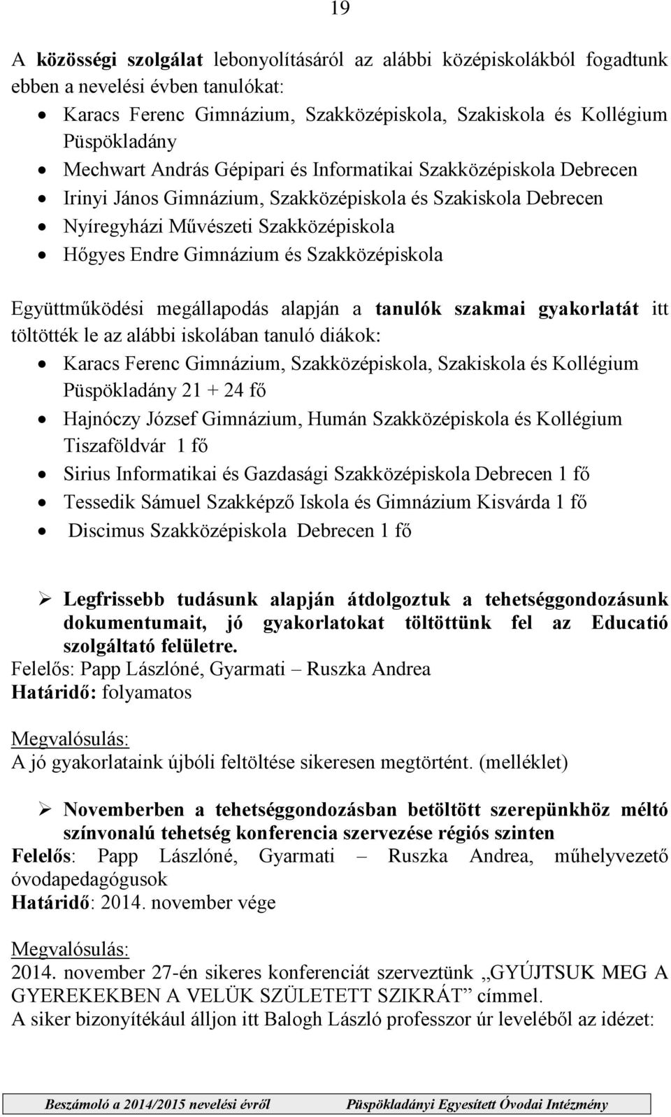 Együttműködési megállapodás alapján a tanulók szakmai gyakorlatát itt töltötték le az alábbi iskolában tanuló diákok: Karacs Ferenc Gimnázium, Szakközépiskola, Szakiskola és Kollégium Püspökladány 21