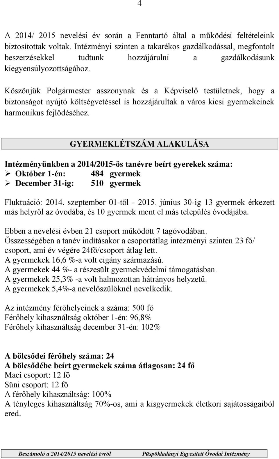 Köszönjük Polgármester asszonynak és a Képvisel testületnek, hogy a biztonságot nyújtó költségvetéssel is hozzájárultak a város kicsi gyermekeinek harmonikus fejl déséhez.